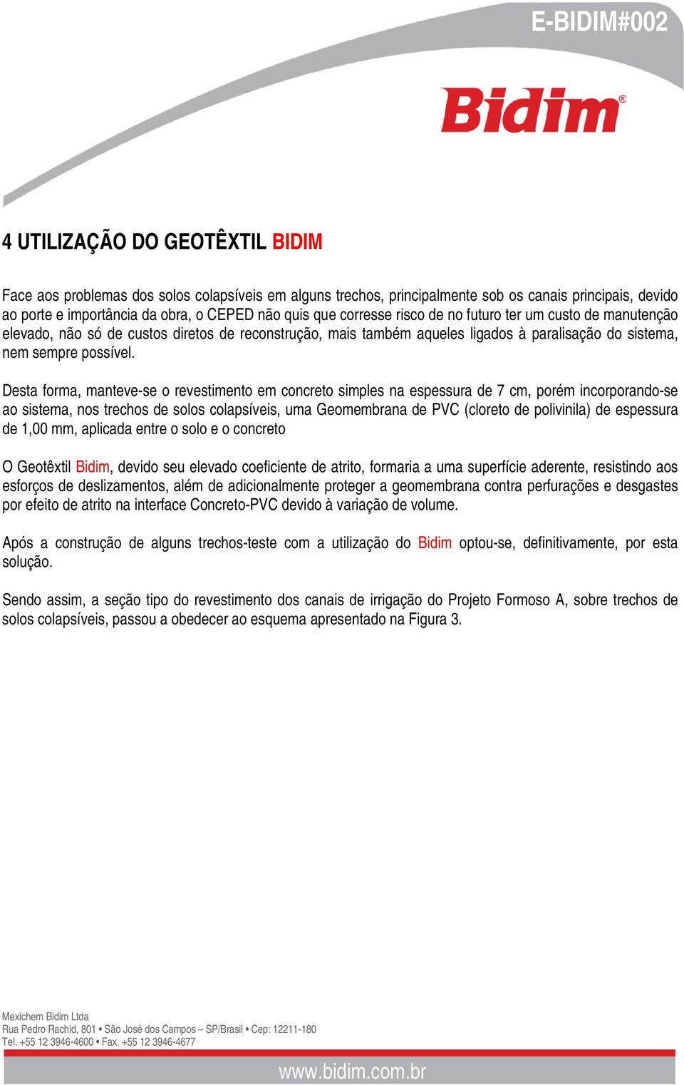 Desta forma, manteve-se o revestimento em concreto simples na espessura de 7 cm, porém incorporando-se ao sistema, nos trechos de solos colapsíveis, uma Geomembrana de PVC (cloreto de polivinila) de