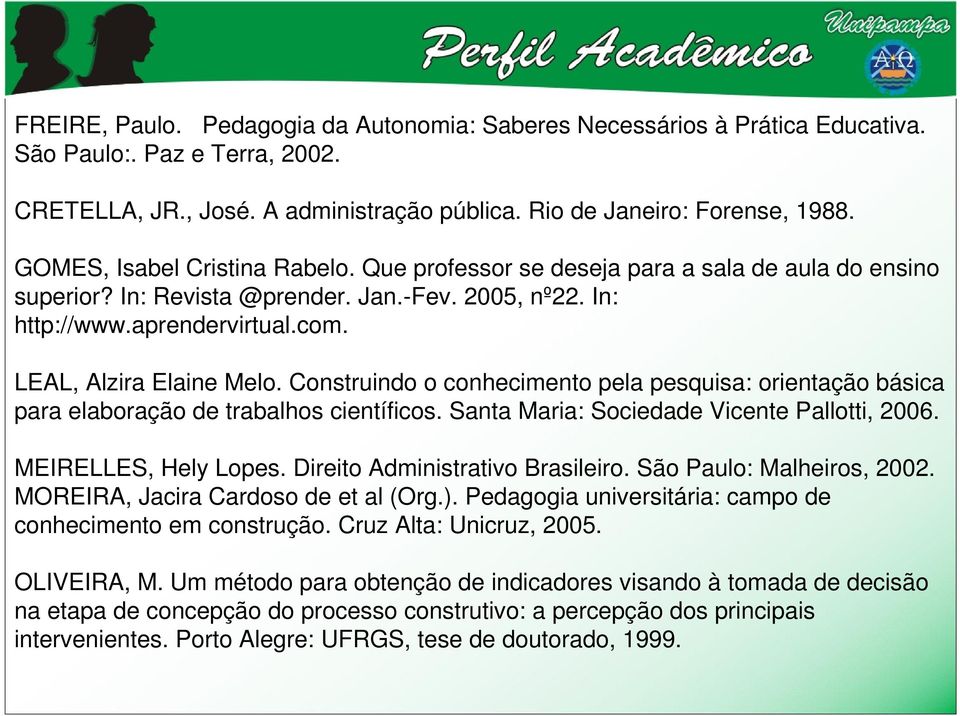 Construindo o conhecimento pela pesquisa: orientação básica para elaboração de trabalhos científicos. Santa Maria: Sociedade Vicente Pallotti, 2006. MEIRELLES, Hely Lopes.