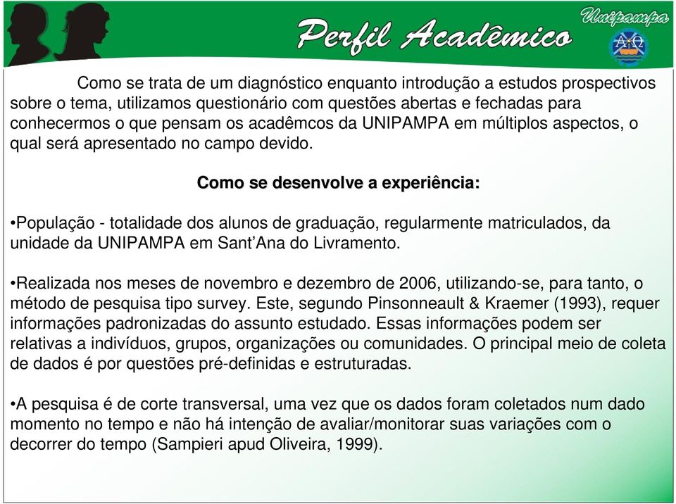 Como se desenvolve a experiência: População - totalidade dos alunos de graduação, regularmente matriculados, da unidade da UNIPAMPA em Sant Ana do Livramento.