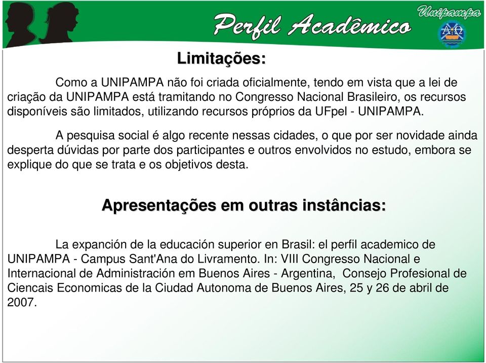 A pesquisa social é algo recente nessas cidades, o que por ser novidade ainda desperta dúvidas por parte dos participantes e outros envolvidos no estudo, embora se explique do que se trata e os