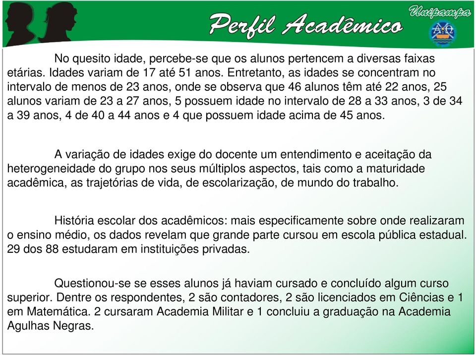 de 34 a 39 anos, 4 de 40 a 44 anos e 4 que possuem idade acima de 45 anos.