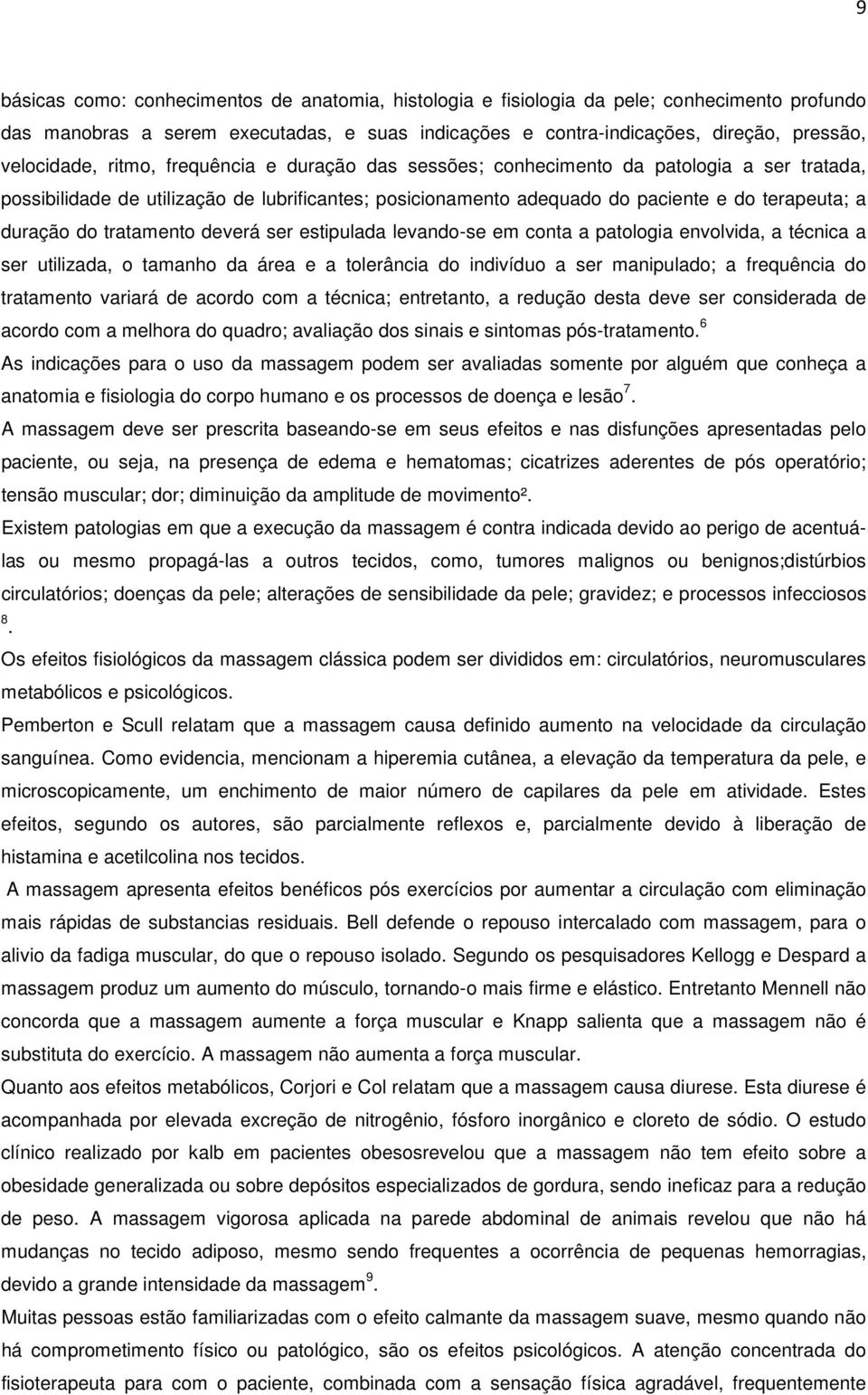 tratamento deverá ser estipulada levando-se em conta a patologia envolvida, a técnica a ser utilizada, o tamanho da área e a tolerância do indivíduo a ser manipulado; a frequência do tratamento