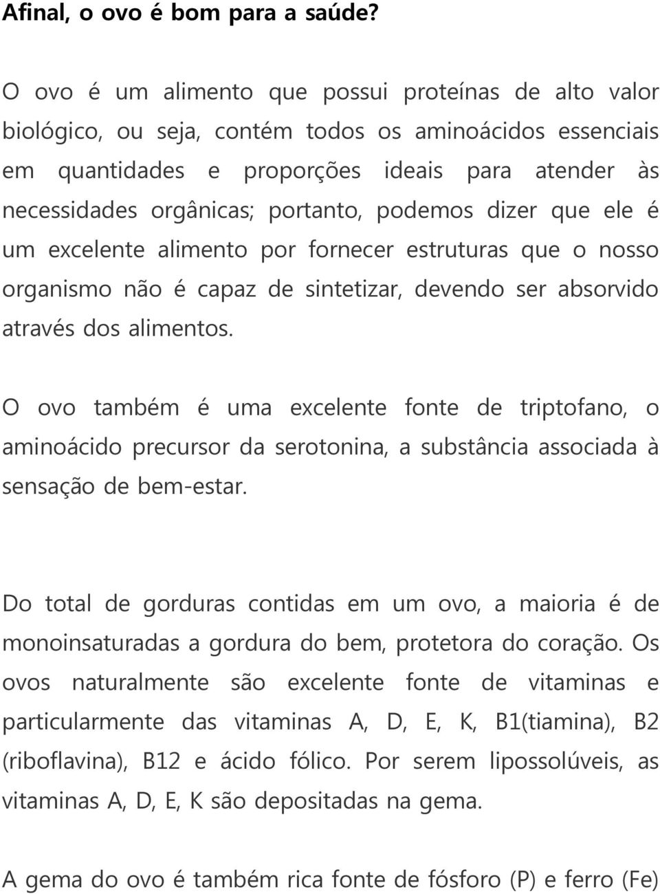 podemos dizer que ele é um excelente alimento por fornecer estruturas que o nosso organismo não é capaz de sintetizar, devendo ser absorvido através dos alimentos.