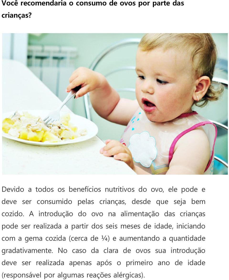 A introdução do ovo na alimentação das crianças pode ser realizada a partir dos seis meses de idade, iniciando com a gema