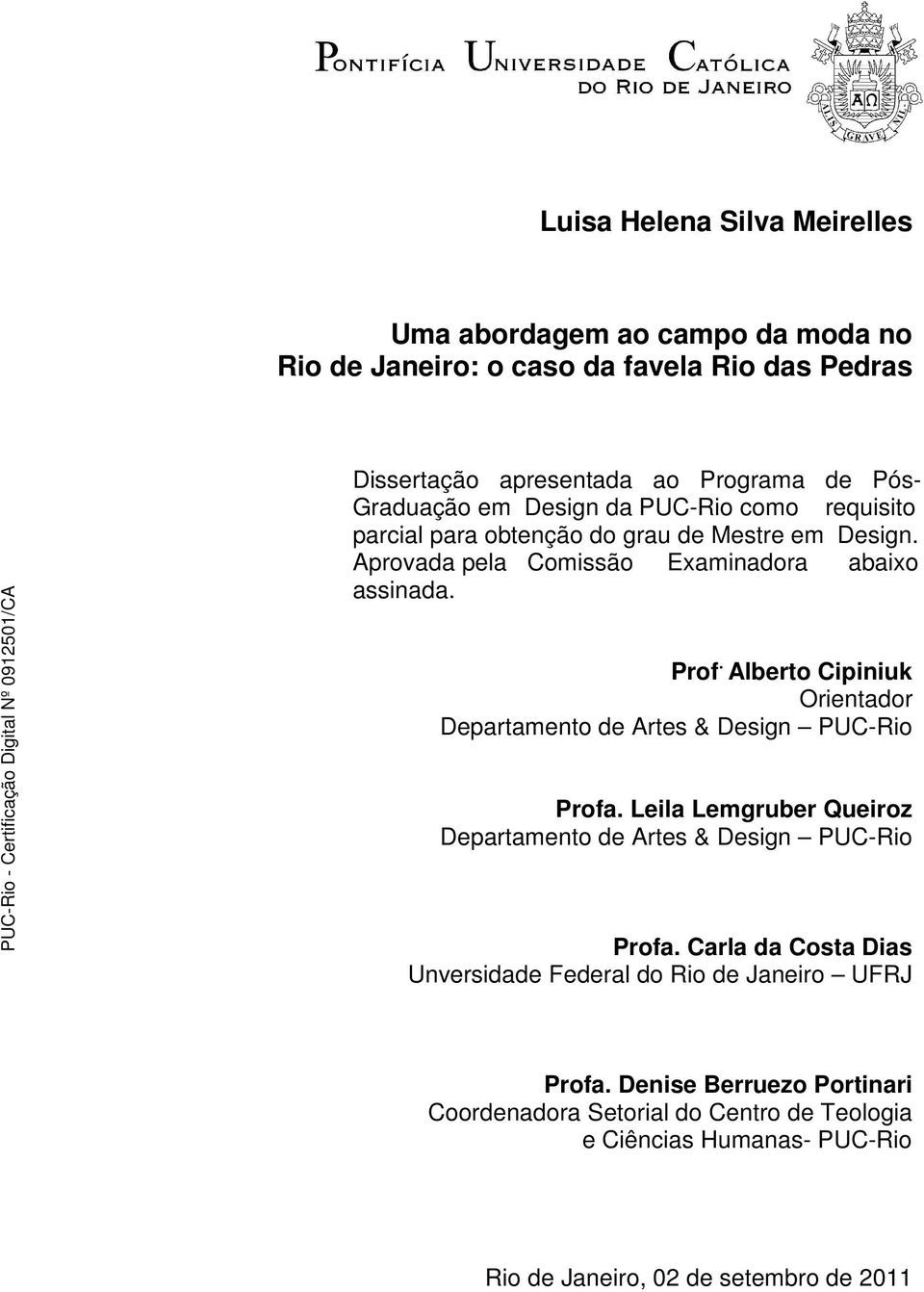 Alberto Cipiniuk Orientador Departamento de Artes & Design PUC-Rio Profa. Leila Lemgruber Queiroz Departamento de Artes & Design PUC-Rio Profa.