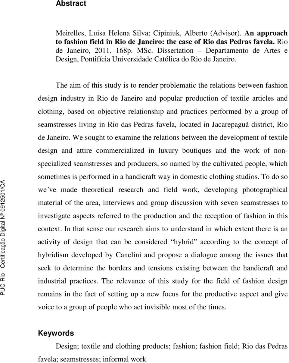 The aim of this study is to render problematic the relations between fashion design industry in Rio de Janeiro and popular production of textile articles and clothing, based on objective relationship