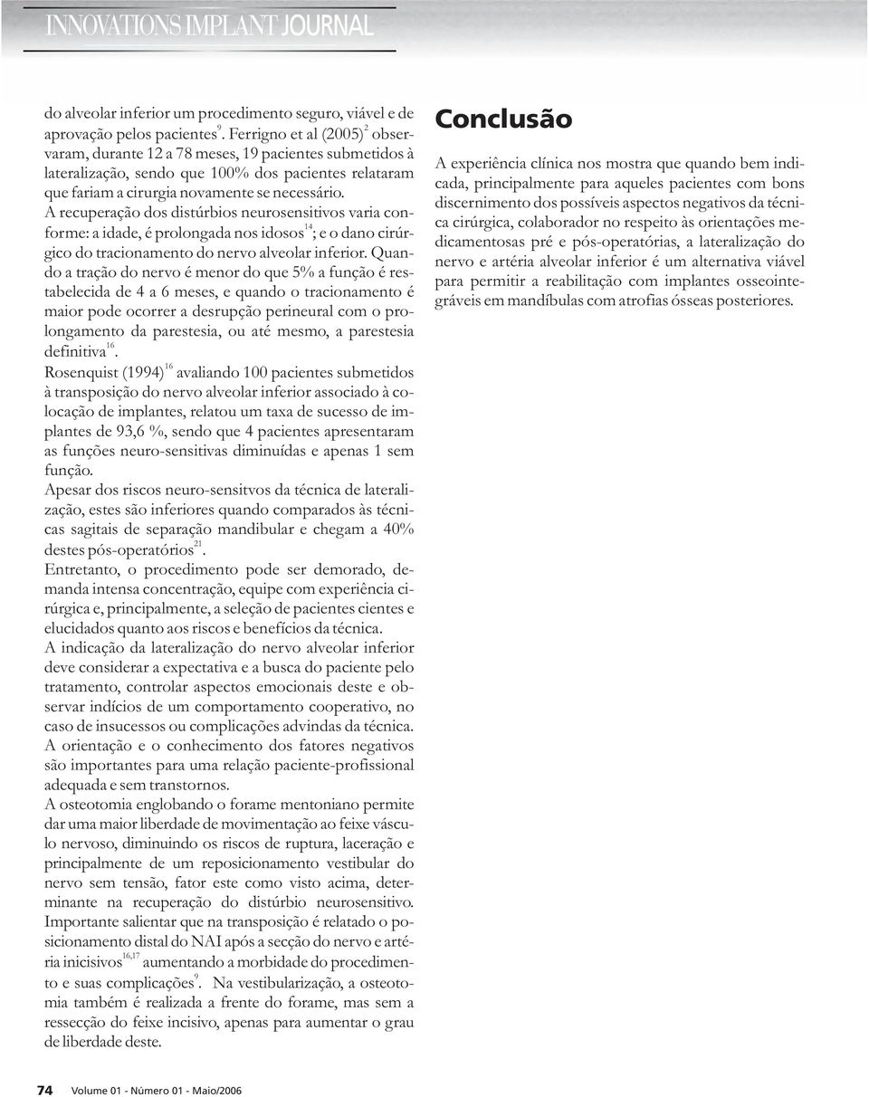 A recuperação dos distúrbios neurosensitivos varia conforme: a idade, é prolongada nos idosos ; e o dano cirúr- 14 gico do tracionamento do nervo alveolar inferior.