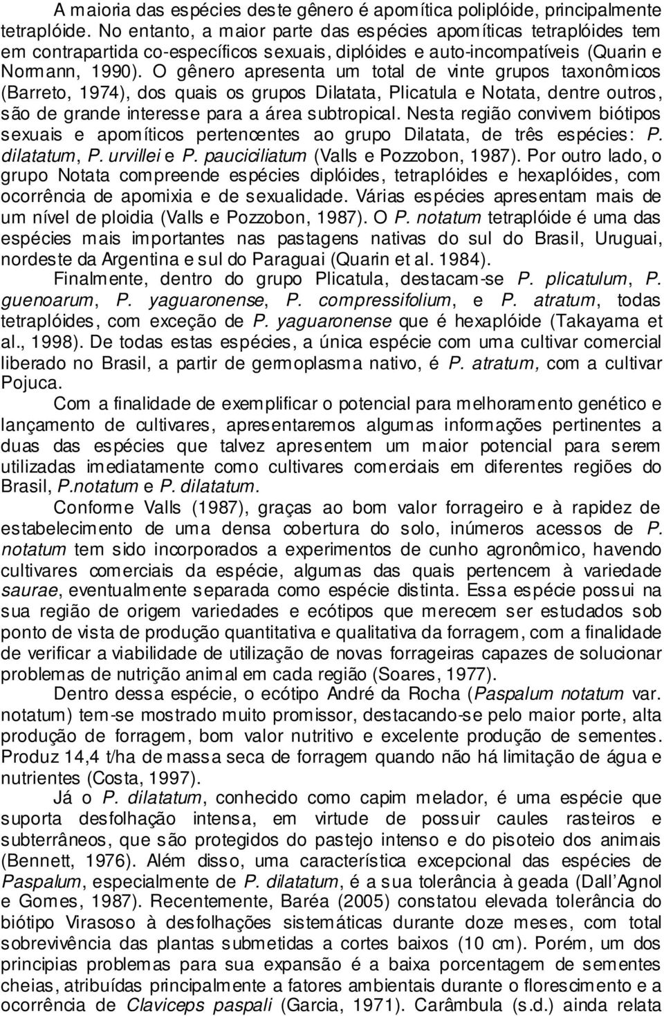 O gênero apresenta um total de vinte grupos taxonômicos (Barreto, 1974), dos quais os grupos Dilatata, Plicatula e Notata, dentre outros, são de grande interesse para a área subtropical.