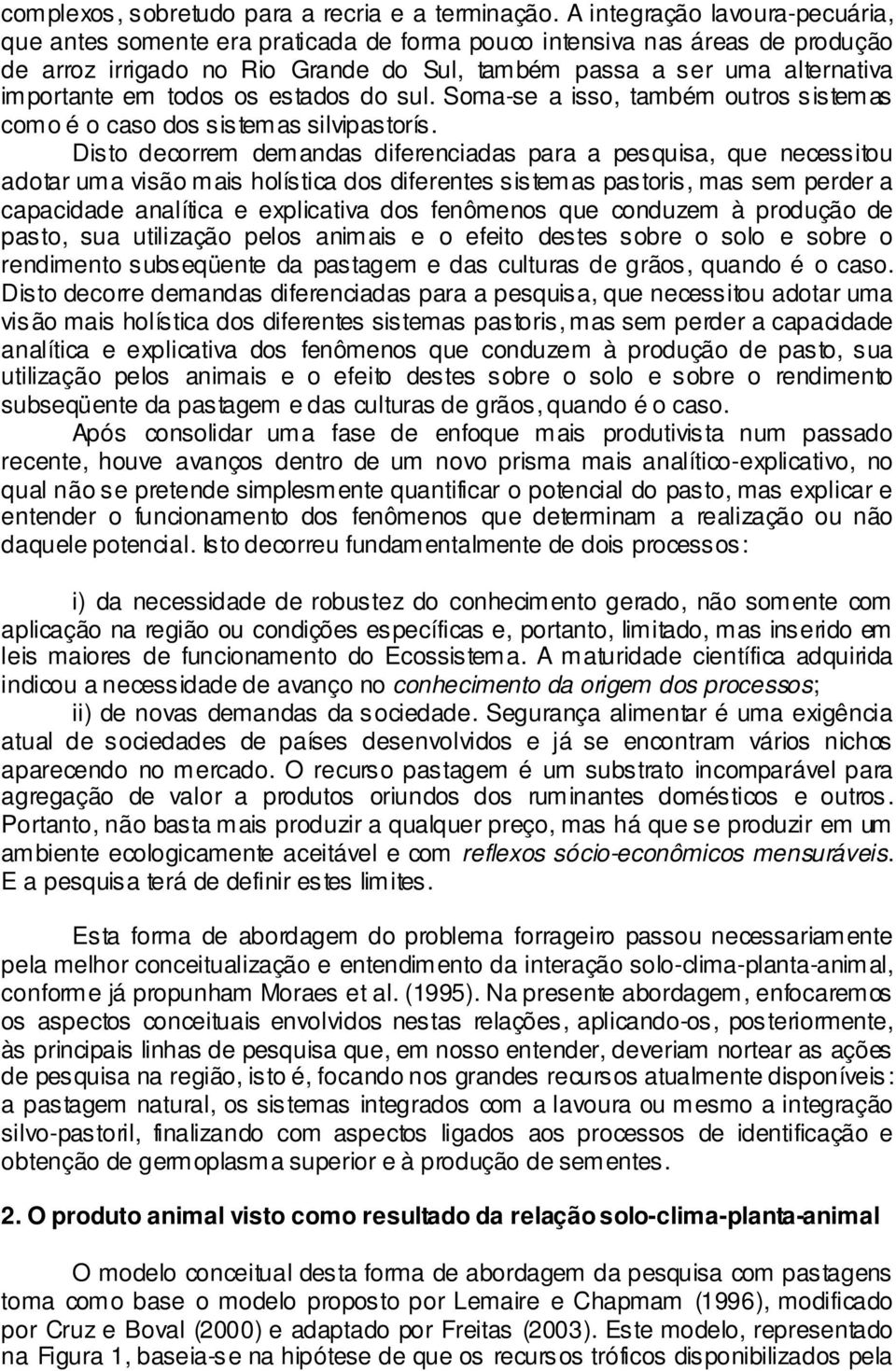 todos os estados do sul. Soma-se a isso, também outros sistemas como é o caso dos sistemas silvipastorís.