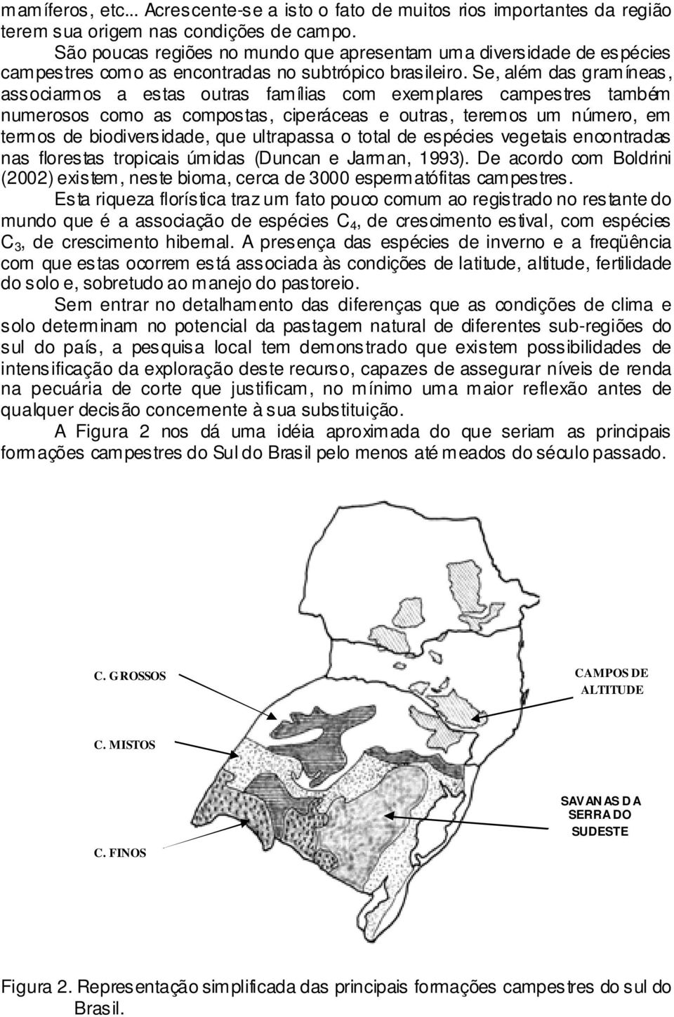 Se, além das gramíneas, associarmos a estas outras famílias com exemplares campestres também numerosos como as compostas, ciperáceas e outras, teremos um número, em termos de biodiversidade, que