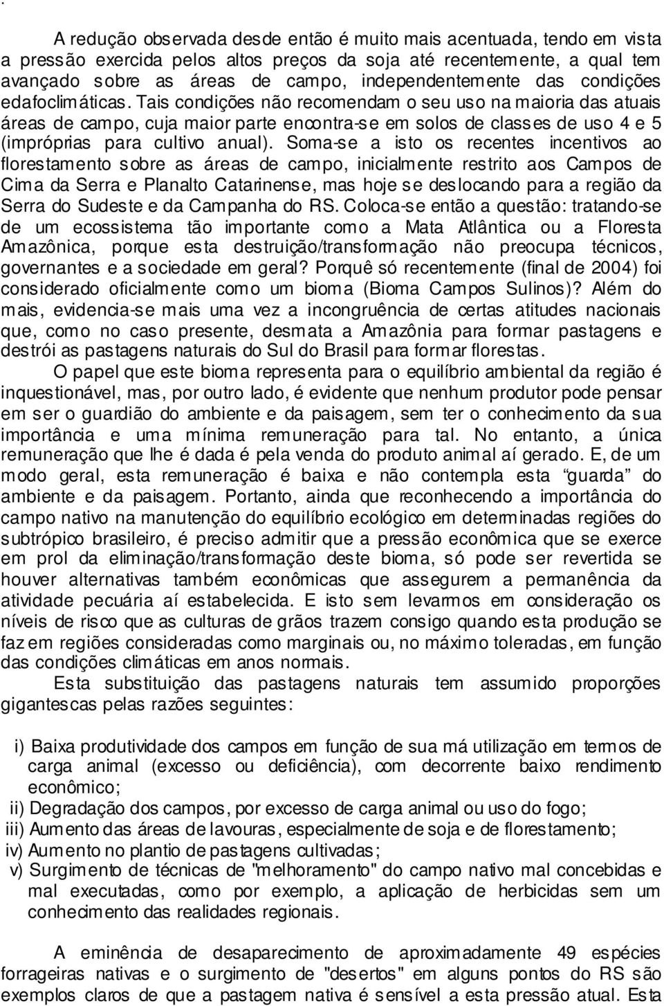 Tais condições não recomendam o seu uso na maioria das atuais áreas de campo, cuja maior parte encontra-se em solos de classes de uso 4 e 5 (impróprias para cultivo anual).