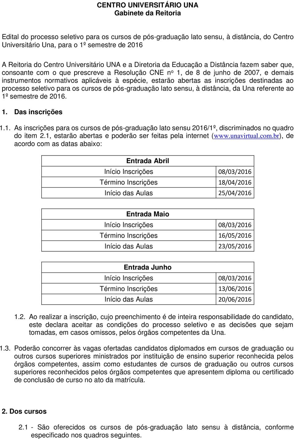 aplicáveis à espécie, estarão abertas as inscrições destinadas ao processo seletivo para os cursos de pós-graduação lato sensu, à distância, da Una referente ao 1º semestre de 2016. 1. Das inscrições 1.