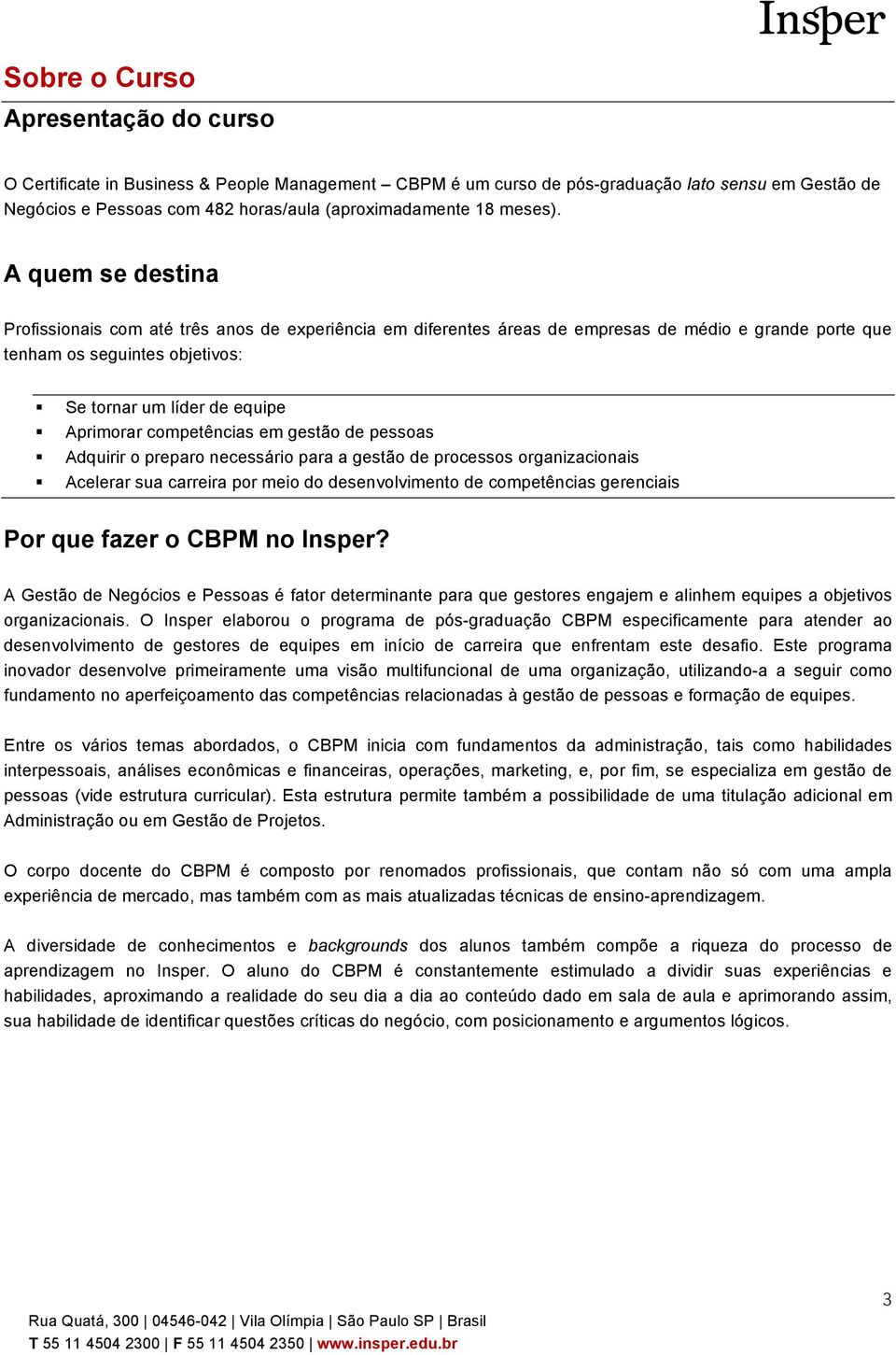 A quem se destina Profissionais com até três anos de experiência em diferentes áreas de empresas de médio e grande porte que tenham os seguintes objetivos: Se tornar um líder de equipe Aprimorar