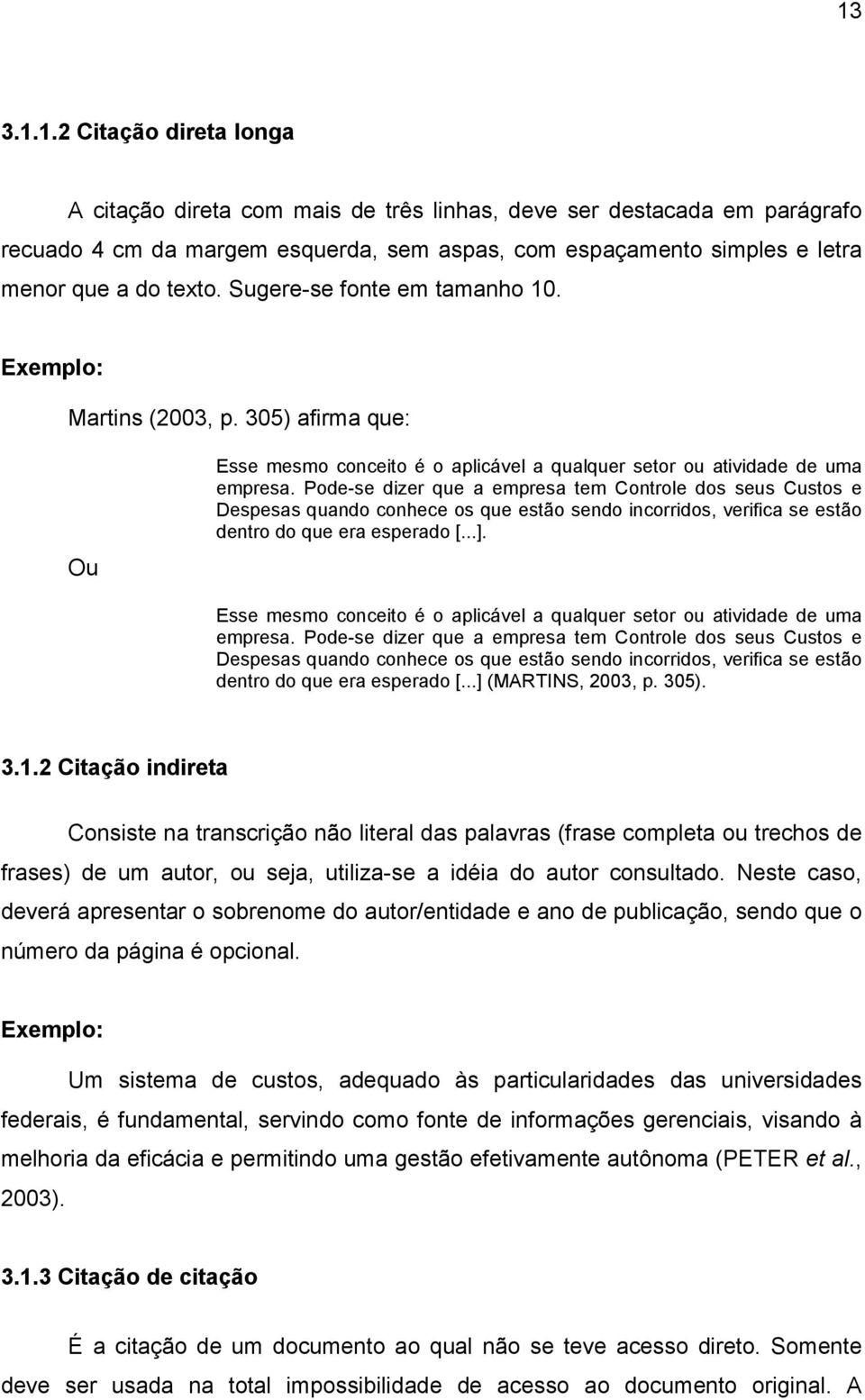 Pode-se dizer que a empresa tem Controle dos seus Custos e Despesas quando conhece os que estão sendo incorridos, verifica se estão dentro do que era esperado [...].