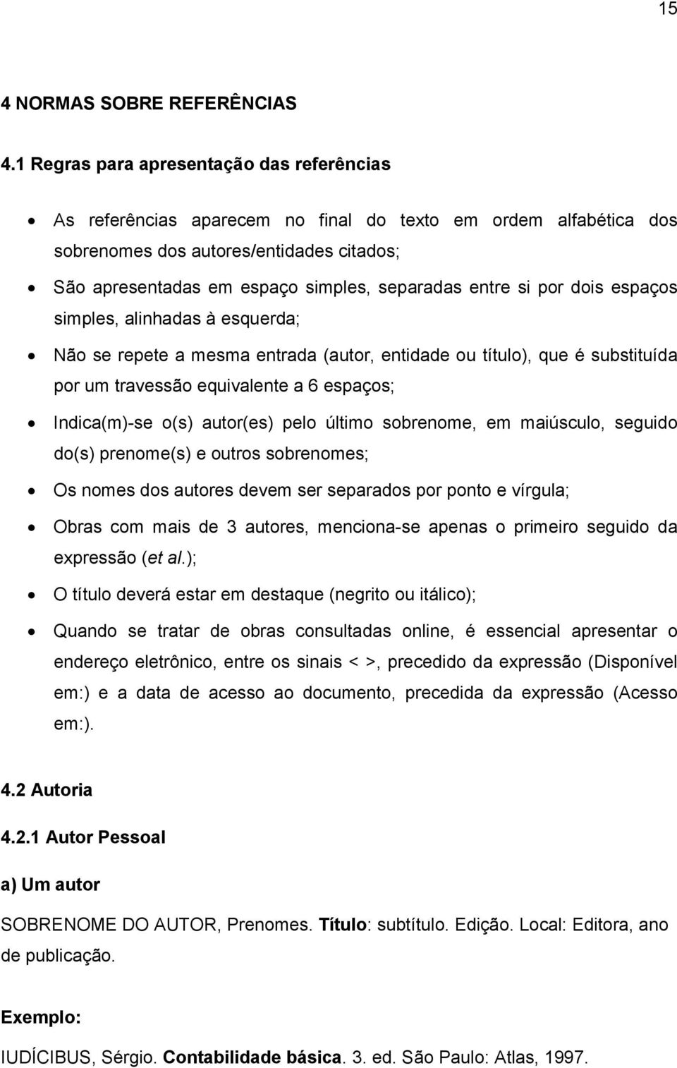 entre si por dois espaços simples, alinhadas à esquerda; Não se repete a mesma entrada (autor, entidade ou título), que é substituída por um travessão equivalente a 6 espaços; Indica(m)-se o(s)