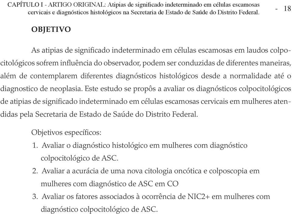 Este estudo se propôs a avaliar os diagnósticos colpocitológicos de atipias de significado indeterminado em células escamosas cervicais em mulheres atendidas pela Secretaria de Estado de Saúde do