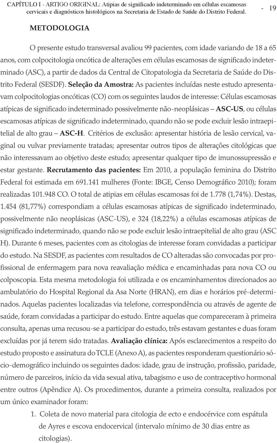 Seleção da Amostra: As pacientes incluídas neste estudo apresentavam colpocitologias oncóticas (CO) com os seguintes laudos de interesse: Células escamosas atípicas de significado indeterminado