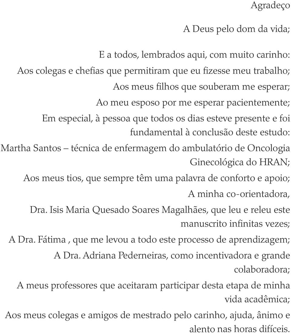 Oncologia Ginecológica do HRAN; Aos meus tios, que sempre têm uma palavra de conforto e apoio; A minha co-orientadora, Dra.