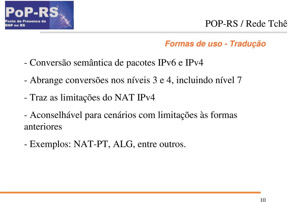 nível 7 - Traz as limitações do NAT IPv4 - Aconselhável para cenários