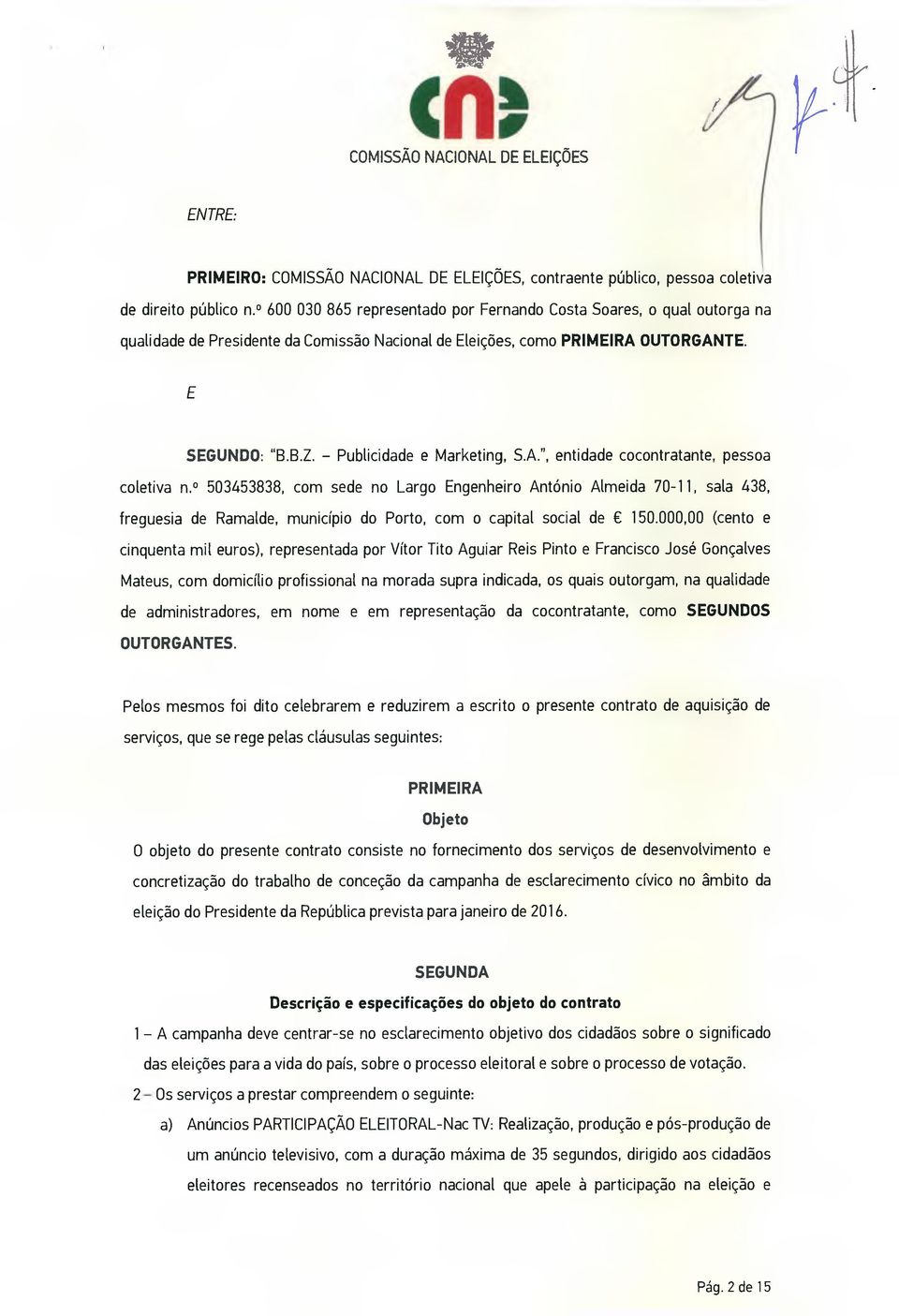 A.", entidade cocontratante, pessoa coletiva n. 503453838, com sede no Largo Engenheiro António Almeida 70-11, sala 438, freguesia de Ramalde, município do Porto, com o capital social de 150.