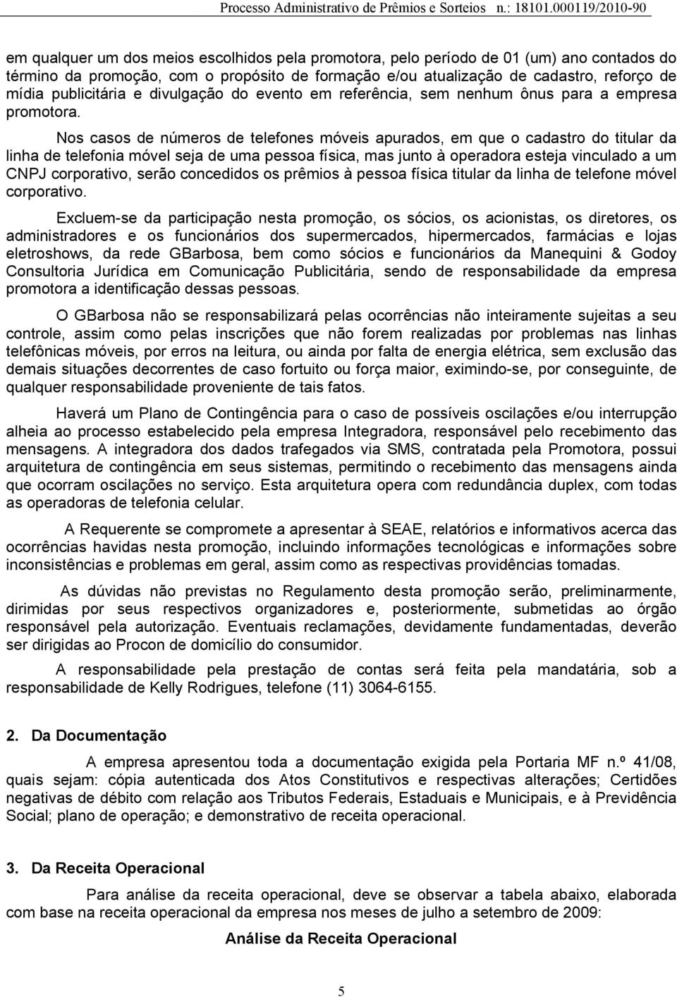 Nos casos de números de telefones móveis apurados, em que o cadastro do titular da linha de telefonia móvel seja de uma pessoa física, mas junto à operadora esteja vinculado a um CNPJ corporativo,