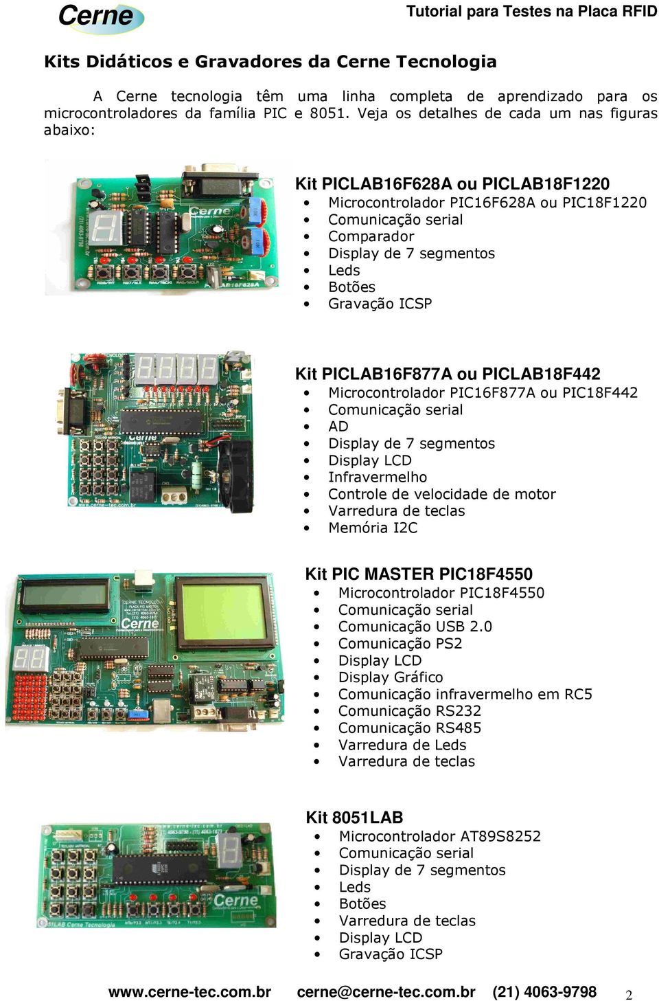 ICSP Kit PICLAB16F877A ou PICLAB18F442 Microcontrolador PIC16F877A ou PIC18F442 Comunicação serial AD Display de 7 segmentos Display LCD Infravermelho Controle de velocidade de motor Varredura de