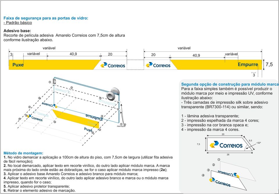 impressão silk sobre adesivo transparente (BR700-) ou similar, sendo: a 6 marcação - lâmina adesiva transparente; - impressão espelhada da marca cores; - impressão na cor branca opaca e; - impressão