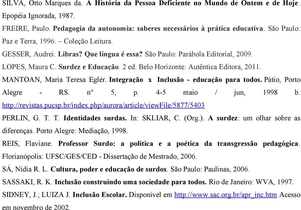 Belo Horizonte: Autêntica Editora, 2011. MANTOAN, Maria Teresa Eglér. Integração x Inclusão - educação para todos. Pátio, Porto Alegre - RS. n 5, p. 4-5 maio / jun, 1998 b. http://revistas.pucsp.