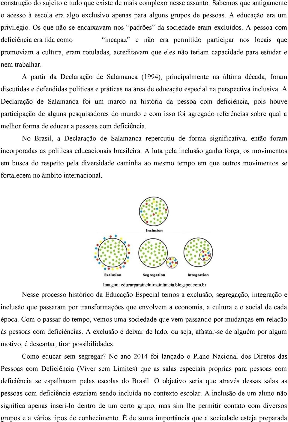 A pessoa com deficiência era tida como incapaz e não era permitido participar nos locais que promoviam a cultura, eram rotuladas, acreditavam que eles não teriam capacidade para estudar e nem