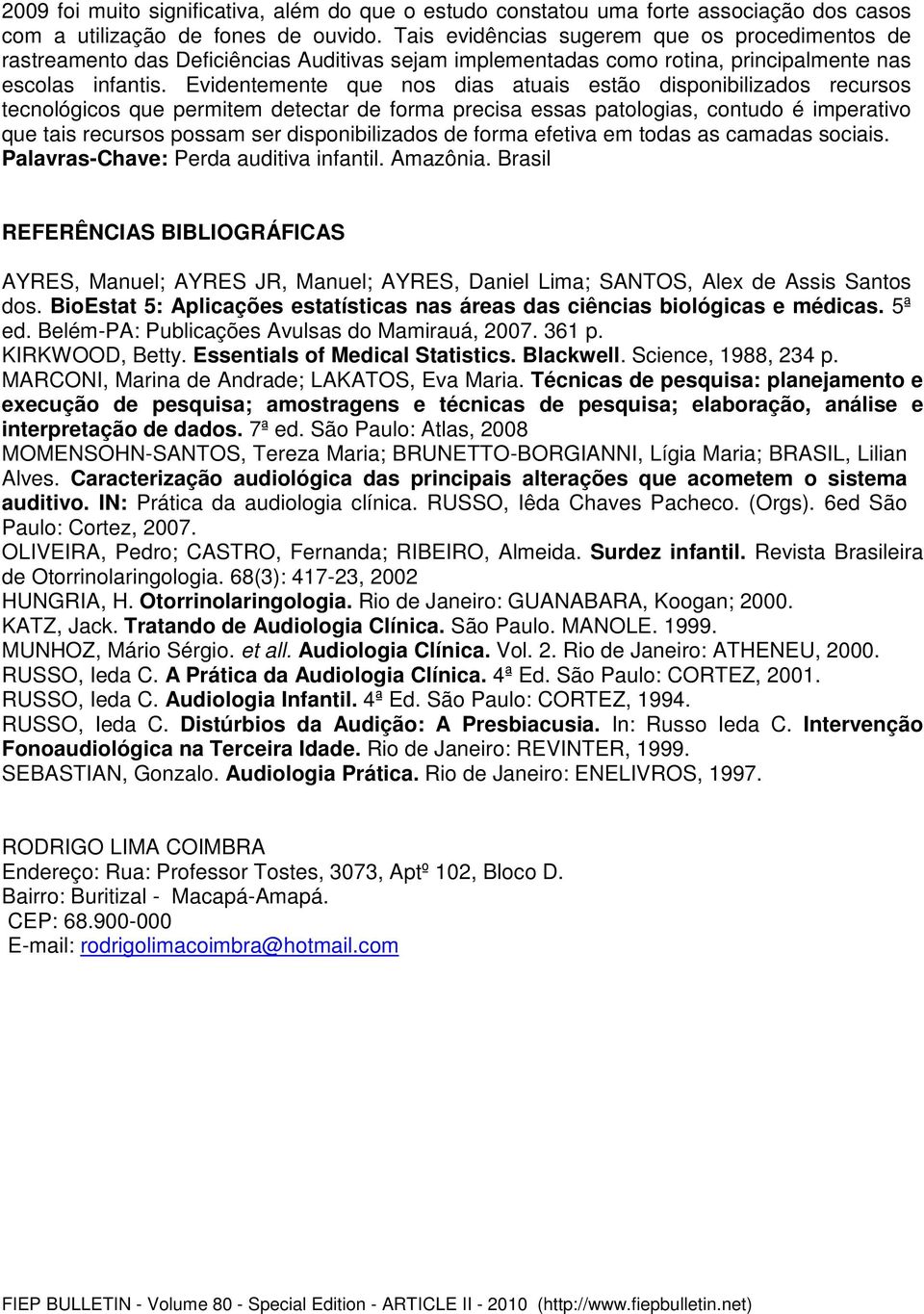 Evidentemente que nos dias atuais estão disponibilizados recursos tecnológicos que permitem detectar de forma precisa essas patologias, contudo é imperativo que tais recursos possam ser