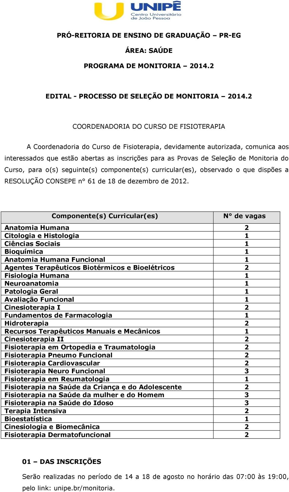 Curso, para o(s) seguinte(s) componente(s) curricular(es), observado o que dispões a RESOLUÇÃO CONSEPE n 61 de 18 de dezembro de 2012.