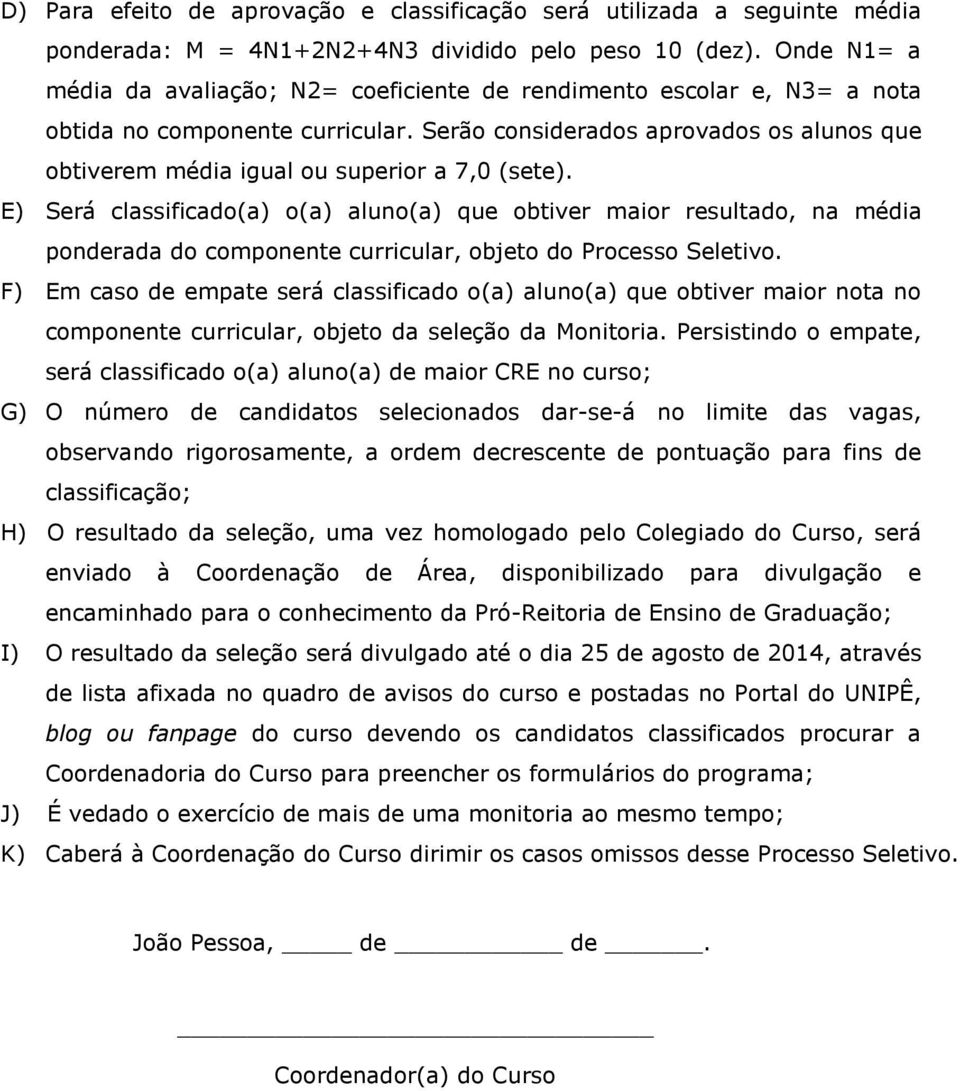 Serão considerados aprovados os alunos que obtiverem média igual ou superior a 7,0 (sete).