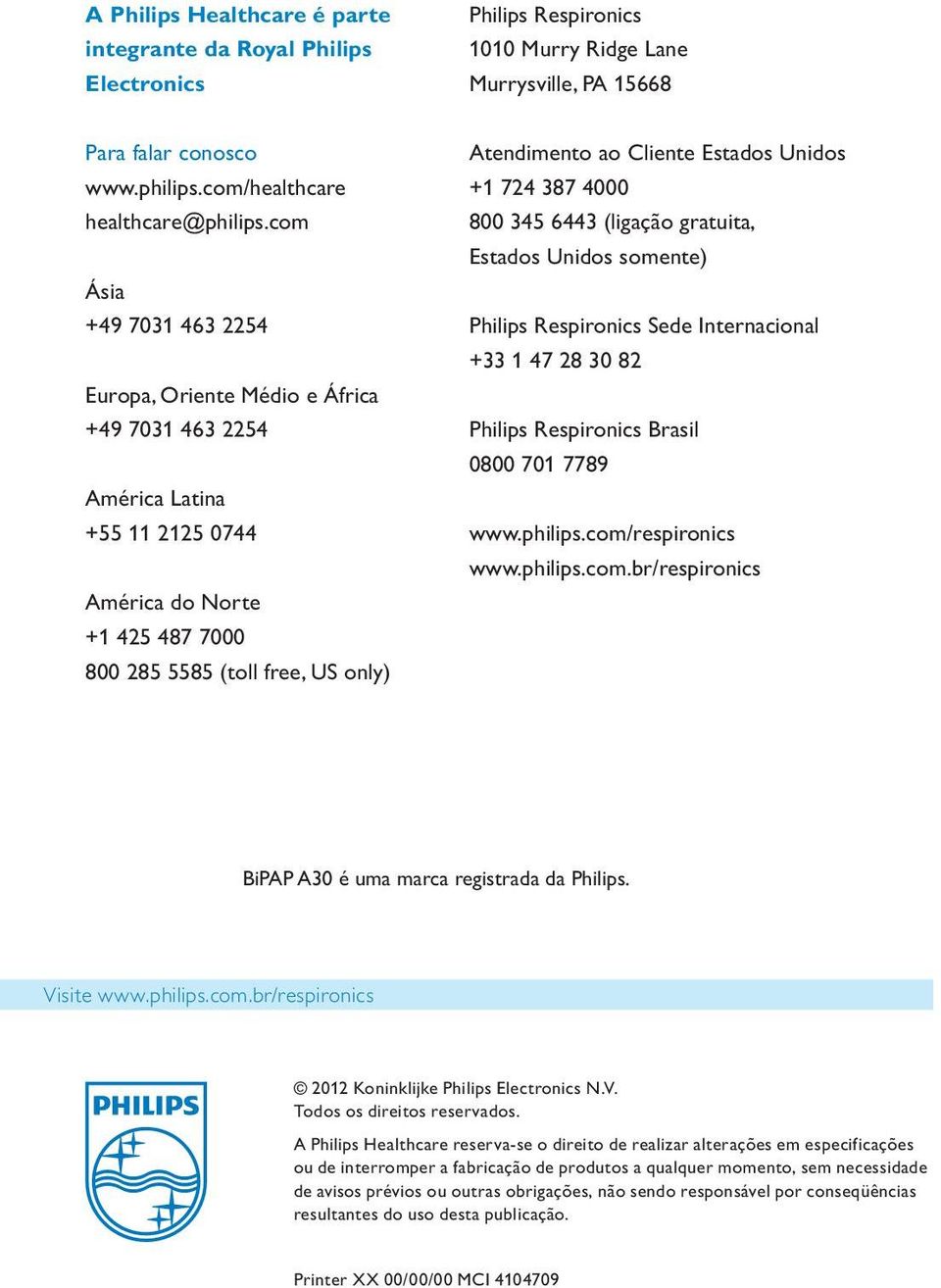 Unidos + 724 387 4000 800 345 6443 (ligação gratuita, Estados Unidos somente) Philips Respironics Sede Internacional +33 47 28 30 82 Philips Respironics Brasil 0800 70 7789 www.philips.