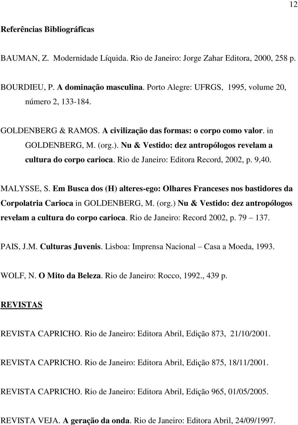 Nu & Vestido: dez antropólogos revelam a cultura do corpo carioca. Rio de Janeiro: Editora Record, 2002, p. 9,40. MALYSSE, S.