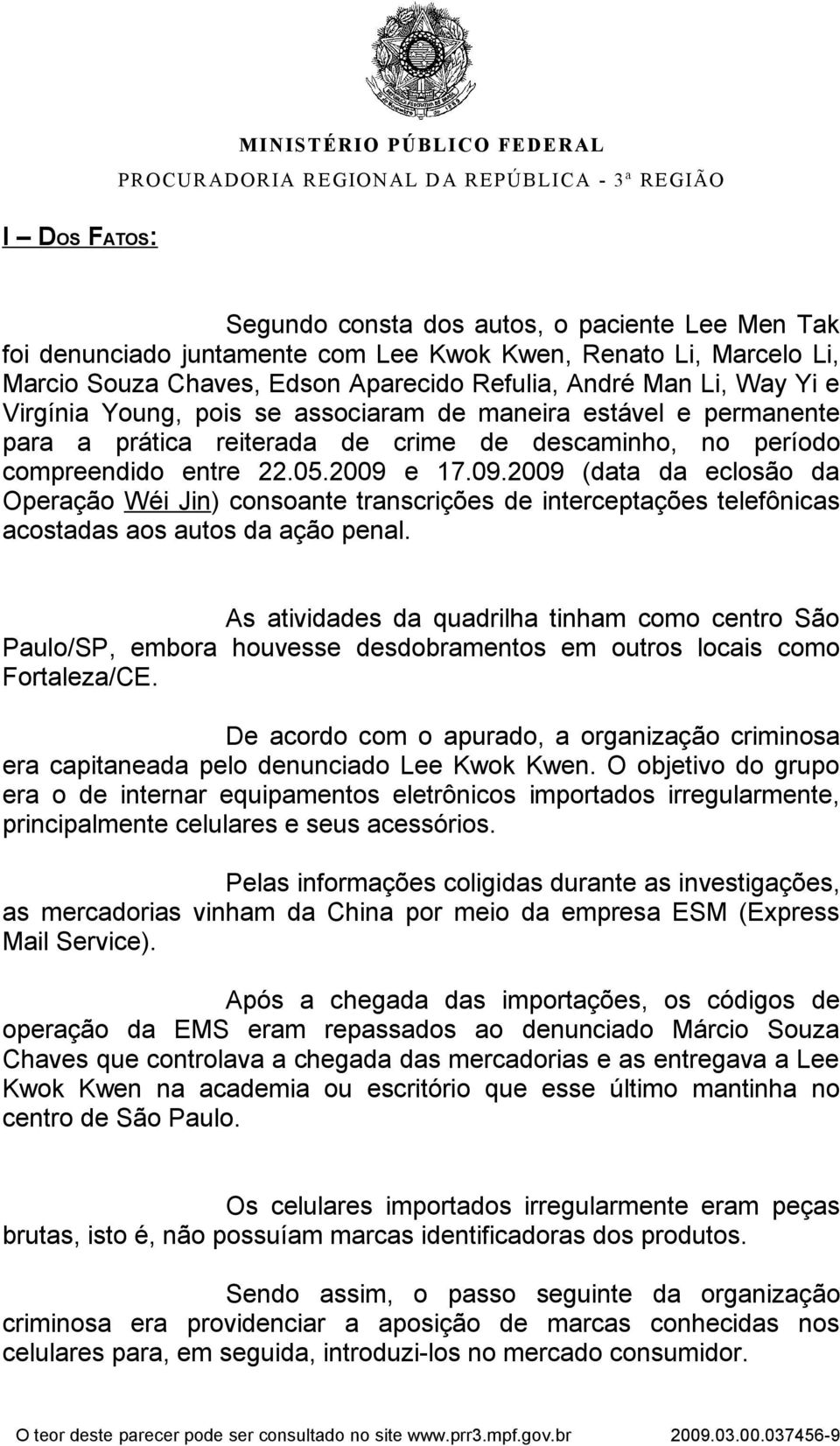 e 17.09.2009 (data da eclosão da Operação Wéi Jin) consoante transcrições de interceptações telefônicas acostadas aos autos da ação penal.