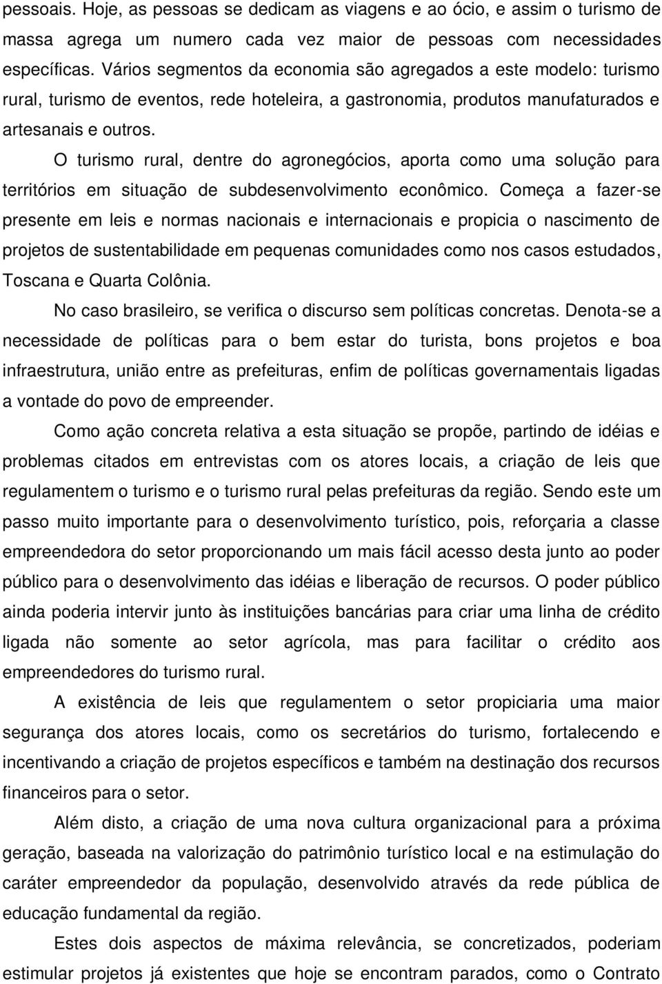 O turismo rural, dentre do agronegócios, aporta como uma solução para territórios em situação de subdesenvolvimento econômico.