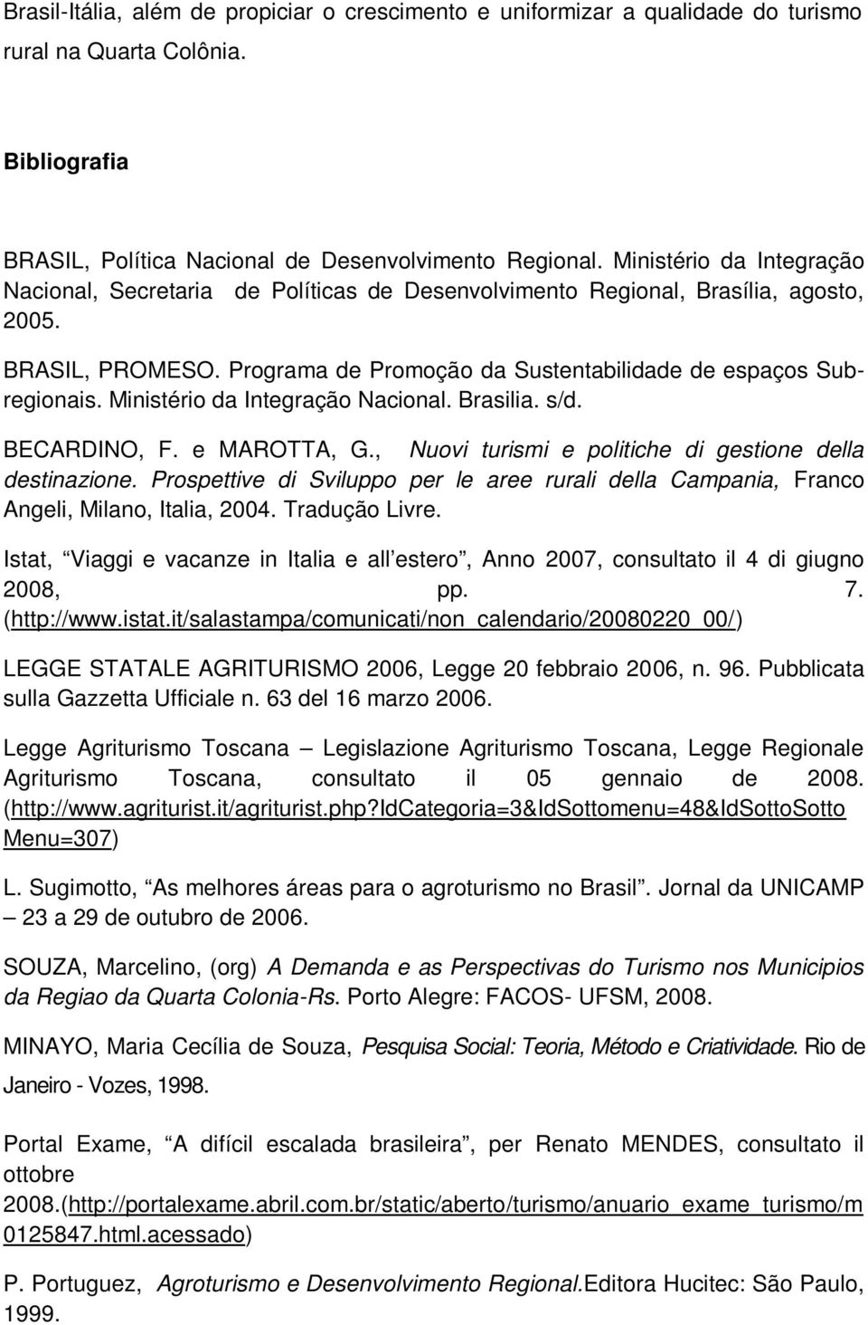 Ministério da Integração Nacional. Brasilia. s/d. BECARDINO, F. e MAROTTA, G., Nuovi turismi e politiche di gestione della destinazione.