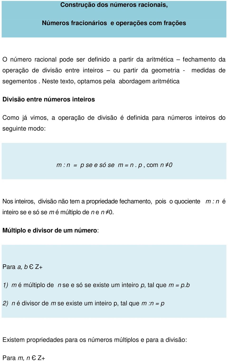 Neste texto, optamos pela abordagem aritmética Divisão entre números inteiros Como já vimos, a operação de divisão é definida para números inteiros do seguinte modo: m : n = p se e só se m = n.