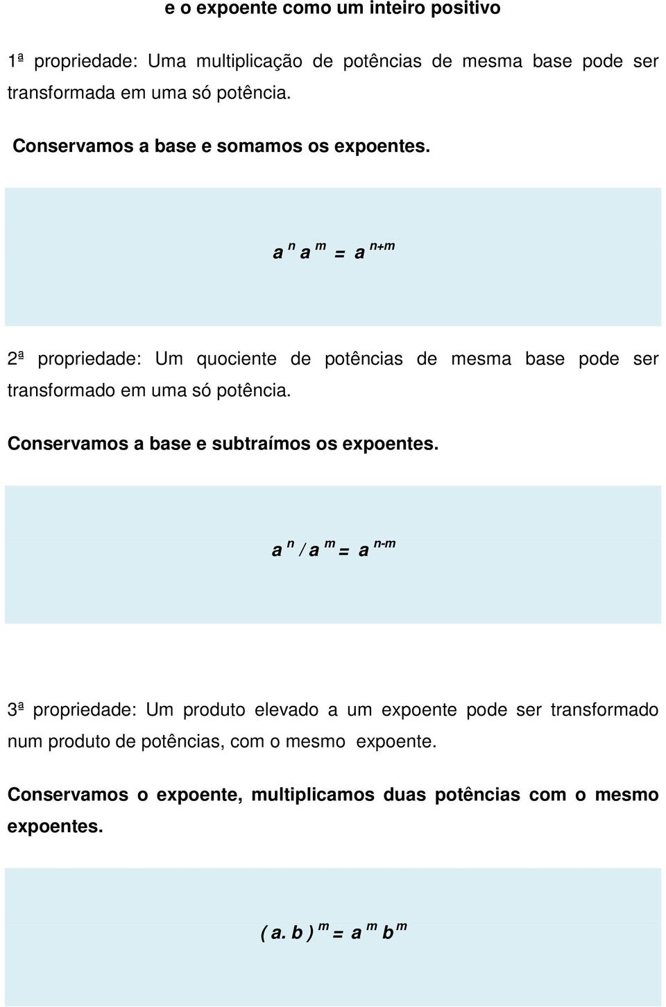 a n a m = a n+m 2ª propriedade: Um quociente de potências de mesma base pode ser transformado em uma só potência.