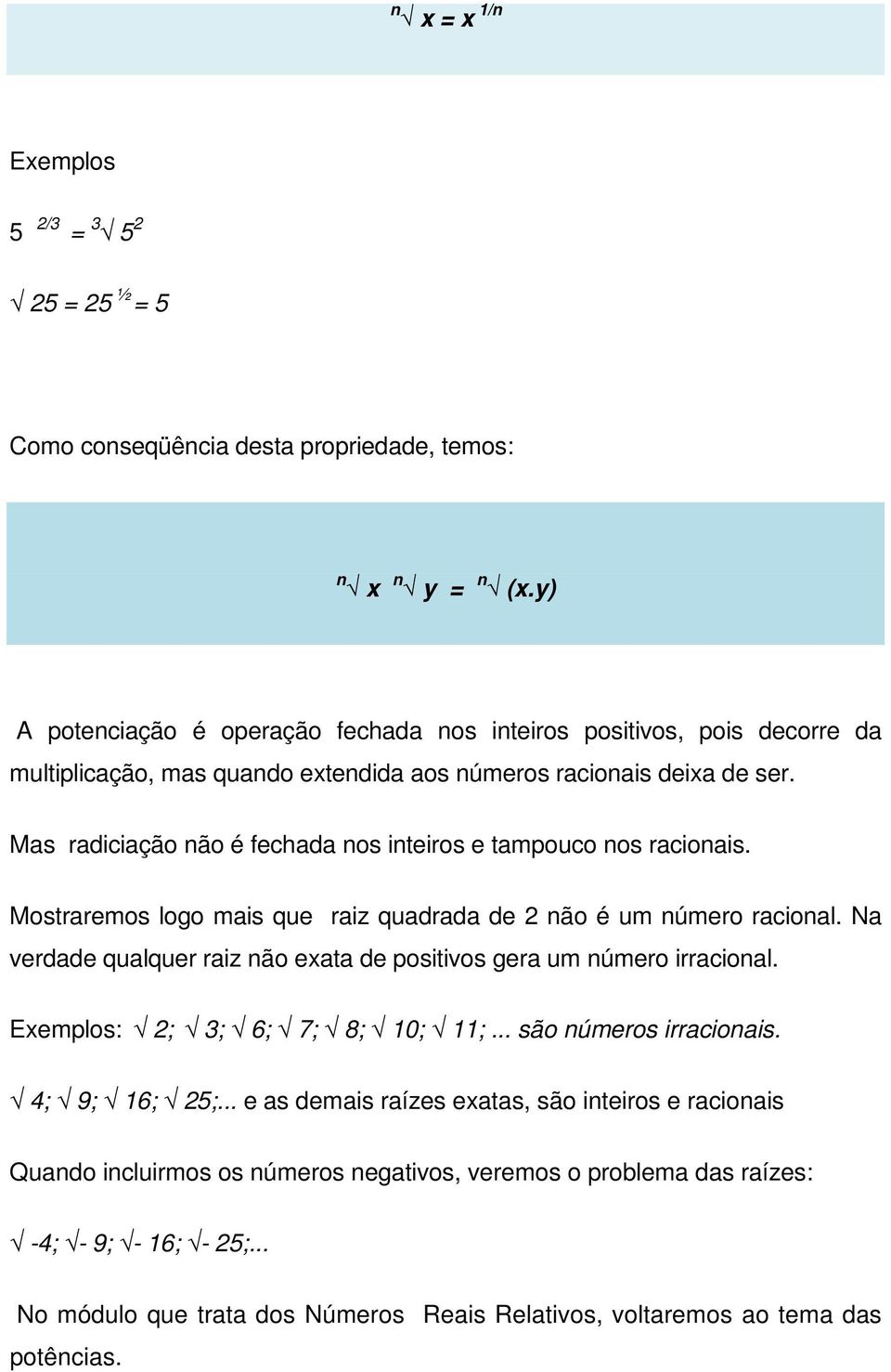 Mas radiciação não é fechada nos inteiros e tampouco nos racionais. Mostraremos logo mais que raiz quadrada de 2 não é um número racional.