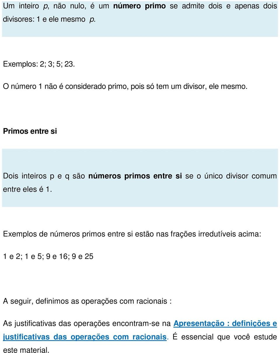 Primos entre si Dois inteiros p e q são números primos entre si se o único divisor comum entre eles é 1.