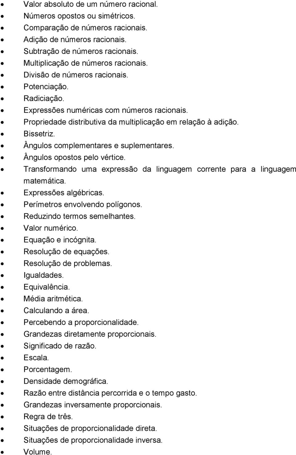 Ângulos complementares e suplementares. Ângulos opostos pelo vértice. Transformando uma expressão da linguagem corrente para a linguagem matemática. Expressões algébricas.