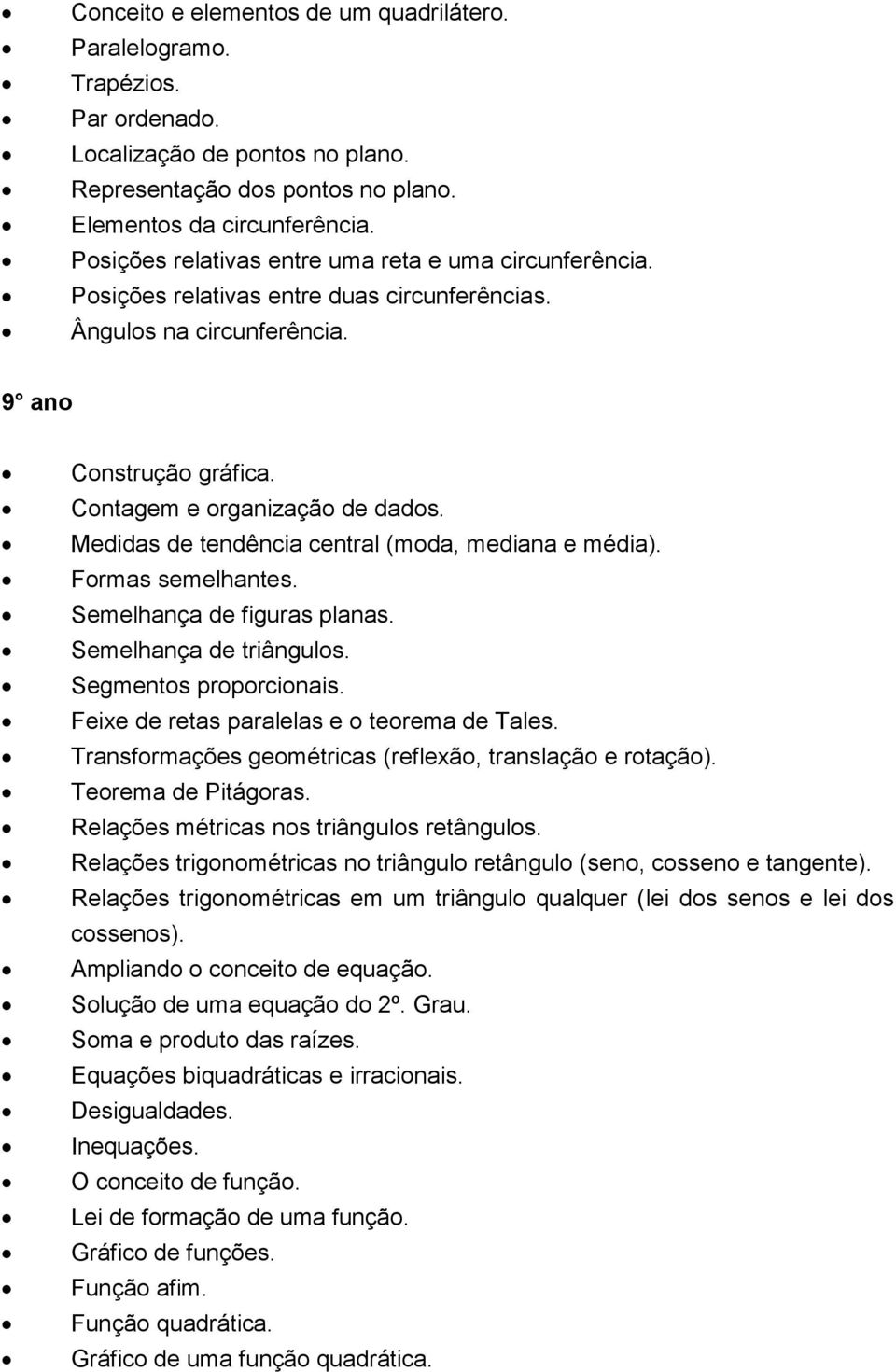 Medidas de tendência central (moda, mediana e média). Formas semelhantes. Semelhança de figuras planas. Semelhança de triângulos. Segmentos proporcionais.