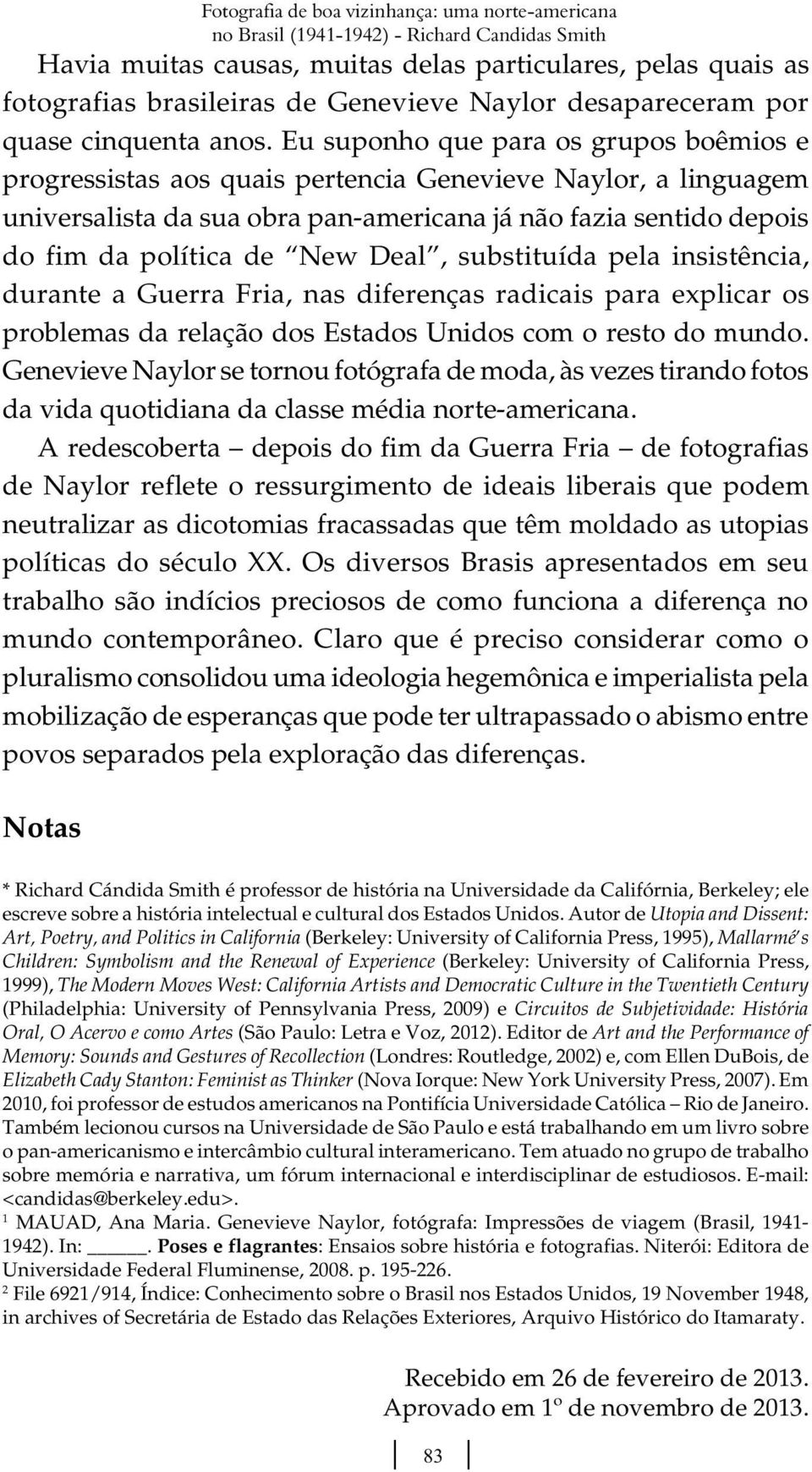 Eu suponho que para os grupos boêmios e progressistas aos quais pertencia Genevieve Naylor, a linguagem universalista da sua obra pan-americana já não fazia sentido depois do fim da política de New