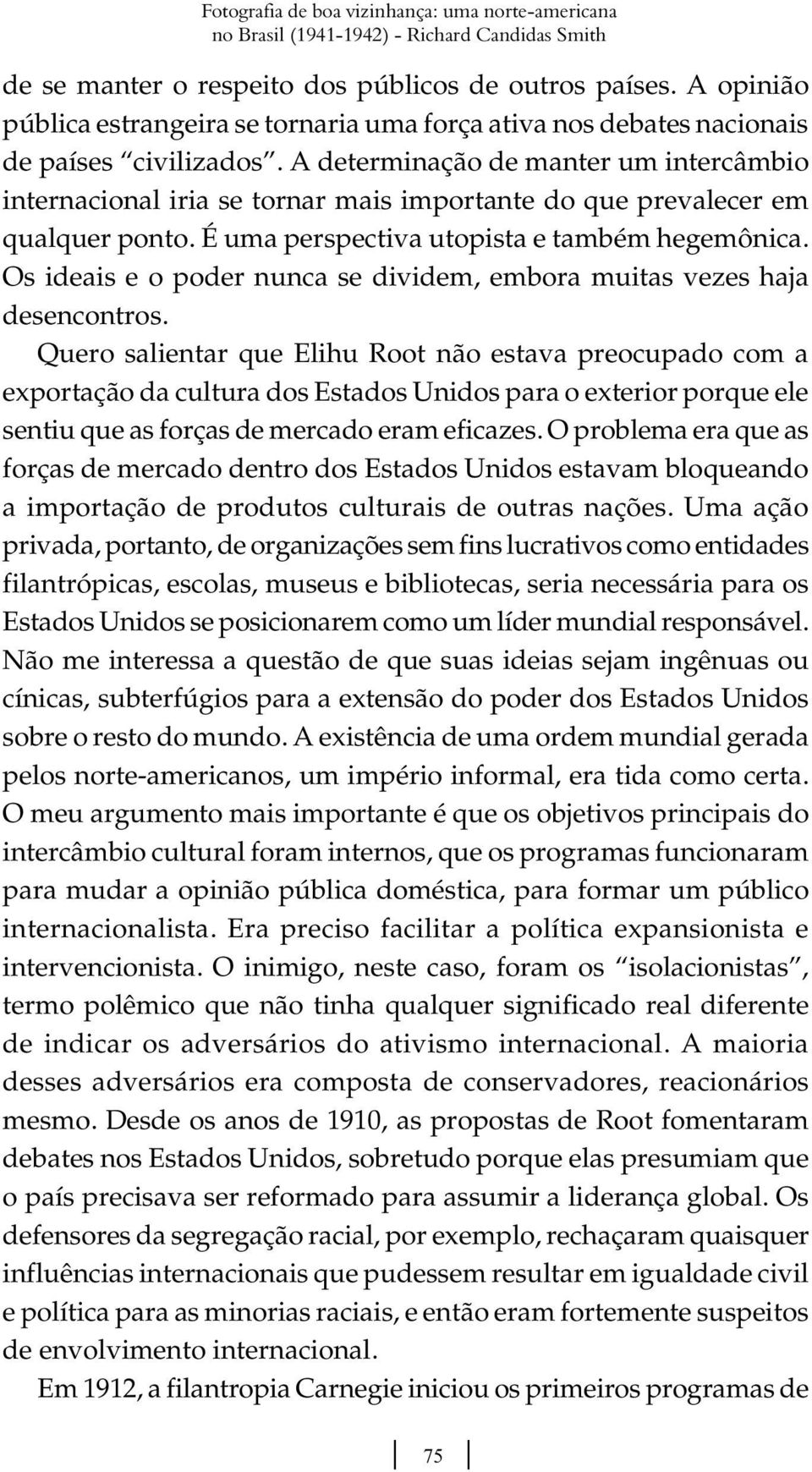 A determinação de manter um intercâmbio internacional iria se tornar mais importante do que prevalecer em qualquer ponto. É uma perspectiva utopista e também hegemônica.