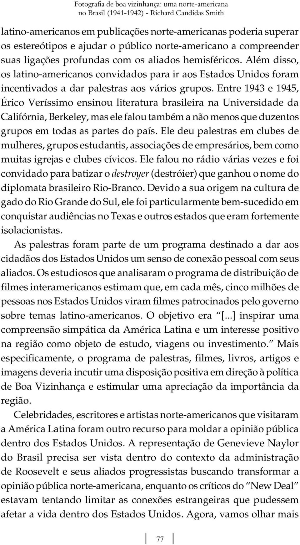 Além disso, os latino-americanos convidados para ir aos Estados Unidos foram incentivados a dar palestras aos vários grupos.