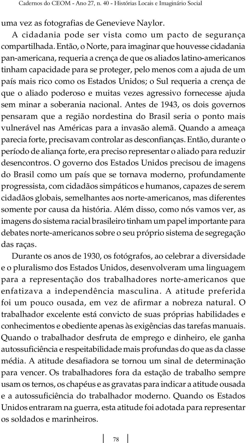 rico como os Estados Unidos;o Sul requeria a crença de que o aliado poderoso e muitas vezes agressivo fornecesse ajuda sem minar a soberania nacional.