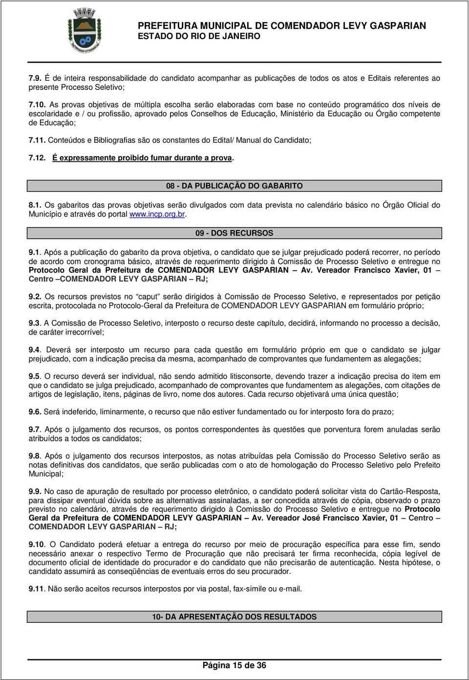 Órgão competente de Educação; 7.11. Conteúdos e Bibliografias são os constantes do Edital/ Manual do Candidato; 7.12. É expressamente proibido fumar durante a prova. 08 - DA PUBLICAÇÃO DO GABARITO 8.