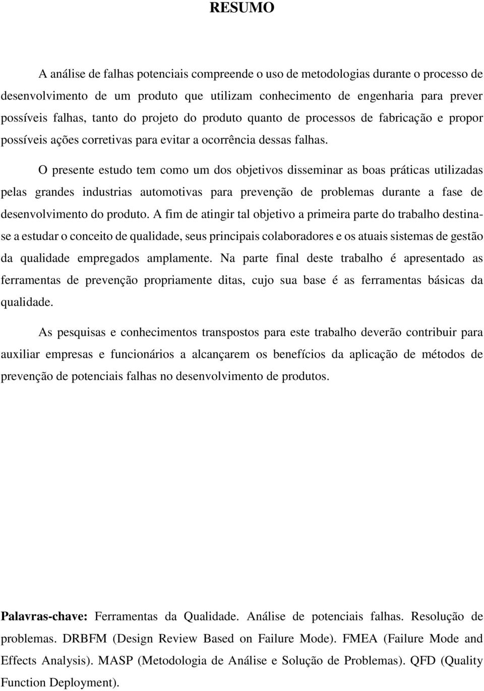 O presente estudo tem como um dos objetivos disseminar as boas práticas utilizadas pelas grandes industrias automotivas para prevenção de problemas durante a fase de desenvolvimento do produto.