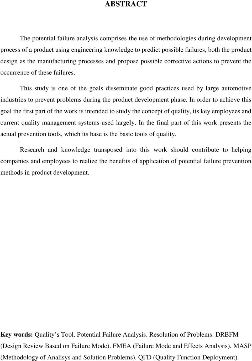 This study is one of the goals disseminate good practices used by large automotive industries to prevent problems during the product development phase.